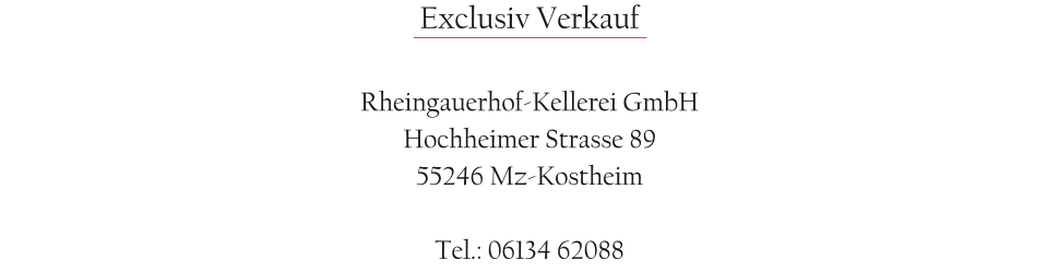Exclusiv Verkauf  Rheingauerhof-Kellerei GmbH Hochheimer Strasse 89 55246 Mz-Kostheim  Tel.: 06134 62088